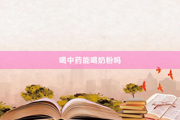 喝中药能喝奶粉吗