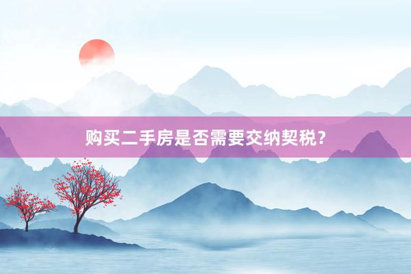 购买二手房是否需要交纳契税？